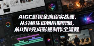 AIGC影视全流程实战课,从分镜生成到后期剪辑,从0到1完成影视制作全流程-水滴知识网