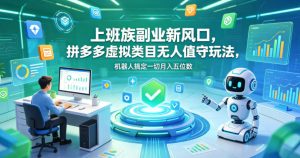 上班族副业新风口,拼多多虚拟类目无人值守玩法,机器人搞定一切月入五位数【揭秘】-水滴知识网