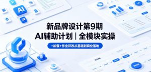 新品牌设计第9期AI辅助计划|全模块实操+加餐+作业评改从基础到商业落地-水滴知识网