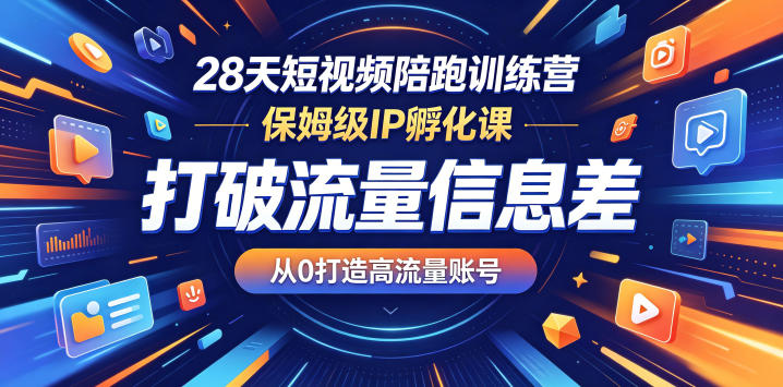 28天短视频陪跑训练营,保姆级IP孵化课,打破流量信息差,从0打造高流量账号-水滴知识网