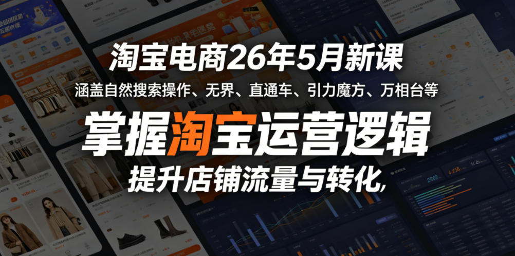 淘宝电商26年5月新课，涵盖自然搜索操作、无界、直通车、引力魔方、万相台等，掌握淘宝运营逻辑，提升店铺流量与转化-水滴知识网