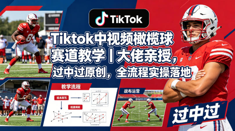 Tiktok中视频橄榄球赛道教学|大佬亲授,过中过原创,全流程实操落地-水滴知识网