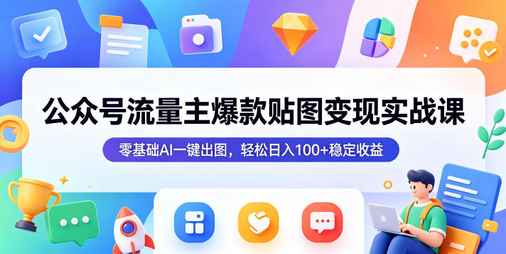 公众号流量主爆款贴图变现实战课,零基础AI一键出图,轻松日入100+稳定收益-水滴知识网
