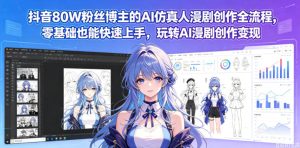抖音80W粉丝博主的AI仿真人漫剧创作全流程,零基础也能快速上手,玩转AI漫剧创作变现-水滴知识网