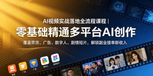 AI视频实战落地全流程课程|零基础精通多平台AI创作,覆盖带货、广告、数字人、剧情短片,解锁副业接单新收入-水滴知识网