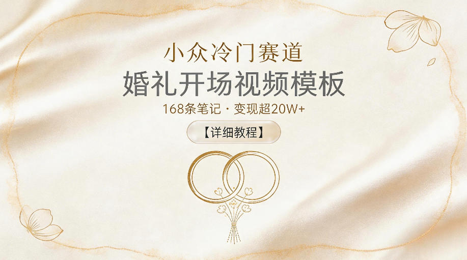 小众冷门赛道，婚礼开场视频模板，168条笔记，变现超20W+【详细教程】-水滴知识网