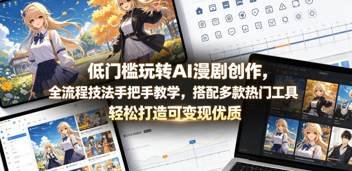 低门槛玩转AI漫剧创作,全流程技法手把手教学,搭配多款热门工具,轻松打造可变现优质作品-水滴知识网