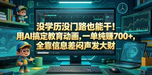 没学历没门路也能干!用AI搞定教育动画,一单纯賺700+,全靠信息差闷声发大财【揭秘】-水滴知识网
