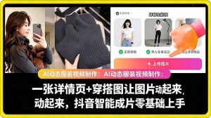 AI动态服装视频制作教学,一张详情页+穿搭图让图片动起来,抖音智能成片玩法-水滴知识网