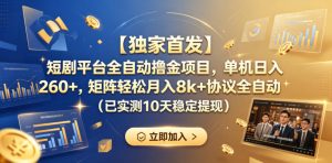 【独家首发】短剧平台全自动撸金项目,单机日入260+,矩阵轻松月入8k+协议全自动(已实测10天稳定提现)【揭秘】-水滴知识网
