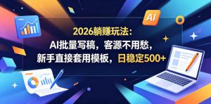 2026躺賺玩法:AI批量写稿,客源不用愁,新手直接套用模板,日稳定500+【揭秘】-水滴知识网