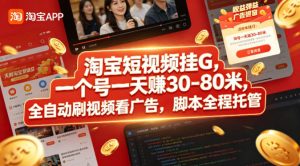 淘宝短视频挂G,一个号一天 賺30-80米,全自动刷视频看广告,脚本全程托管【揭秘】-水滴知识网