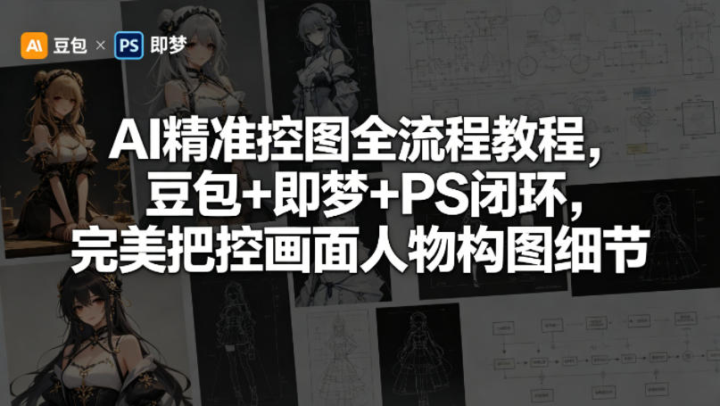 AI精准控图全流程教程,豆包+即梦+PS闭环,完美把控画面人物构图细节-水滴知识网