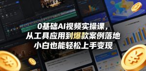 0基础AI视频实操课,从工具应用到爆款案例落地,小白也能轻松上手变现-水滴知识网
