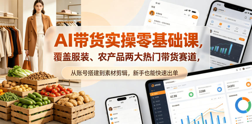 AI带货实操零基础课,覆盖服装、农产品两大热门带货赛道,从账号搭建到素材剪辑,新手也能快速出单-水滴知识网